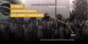O declínio do avivamento pentecostal no Brasil  – 4ª Parte (Comprometimento dos líderes fundadores)